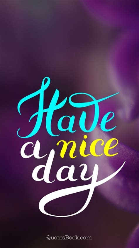 Nice day have a nice day. Have a nice day - QuotesBook