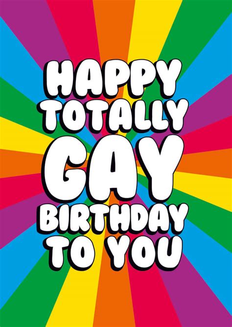 A part of hearst digital media seventeen participates in various affiliate marketing programs, which means we may get paid commissions on editorially chosen products. Happy Totally Gay Birthday To You £2.50 by Dean Morris Cards