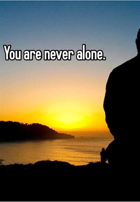 You Are Never Alone