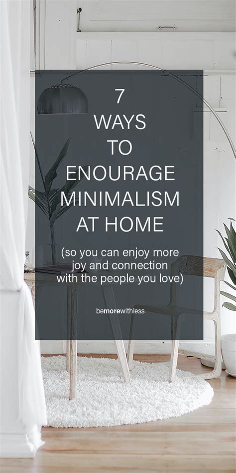 7 Ways To Encourage Minimalism At Home Be More With Less