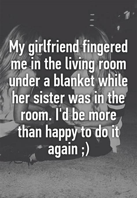 My Girlfriend Fingered Me In The Living Room Under A Blanket While Her