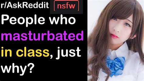 people who have masturbated in class just why r askreddit youtube