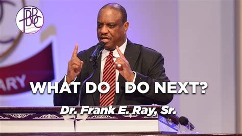 What Do I Do Next Dr Frank E Ray Youtube