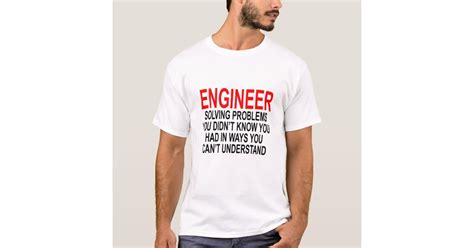 Engineer Solving Problems You Didnt Know You Had T Shirt Zazzle