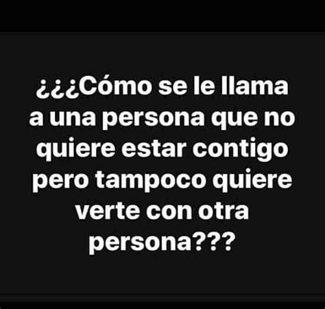 Cómo se le llama a una persona que no quiere estar contigo pero tampoco quiere verte con otra