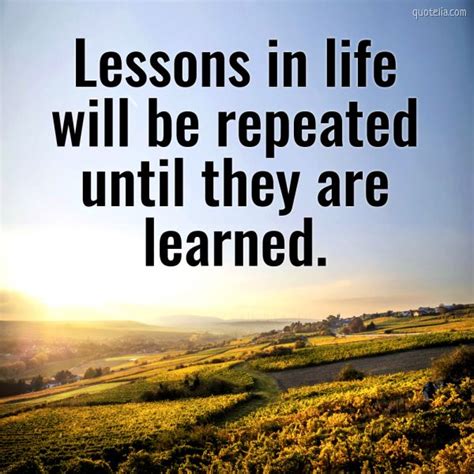 Lessons In Life Will Be Repeated Until They Are Learned Quotelia