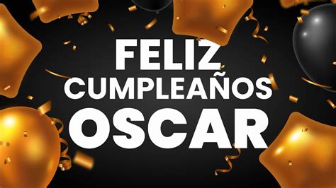 ️ Feliz CumpleaÑos Oscar 👉 Happy Birthday Oscar Youtube