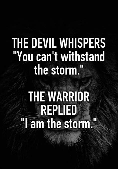 The Devil Whispers You Cant Withstand The Storm The Warrior Replied