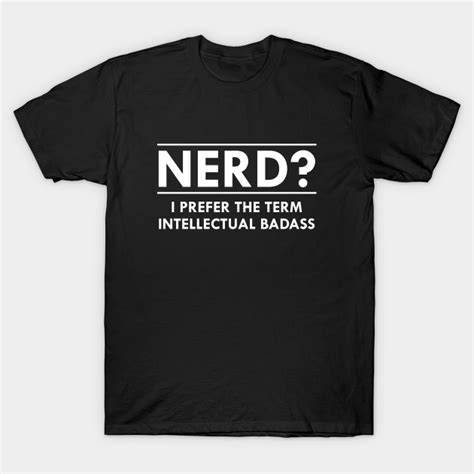 Nerd I Prefer The Term Intellectual Badass Geek T Shirt Teepublic