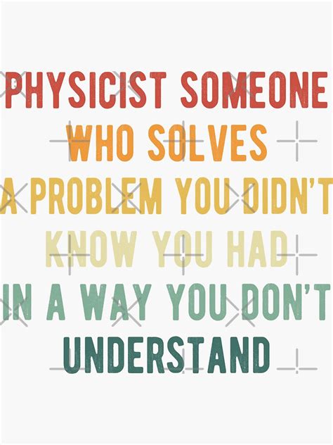 Physicist Someone Who Solves A Problem You Didnt Know You Had In A