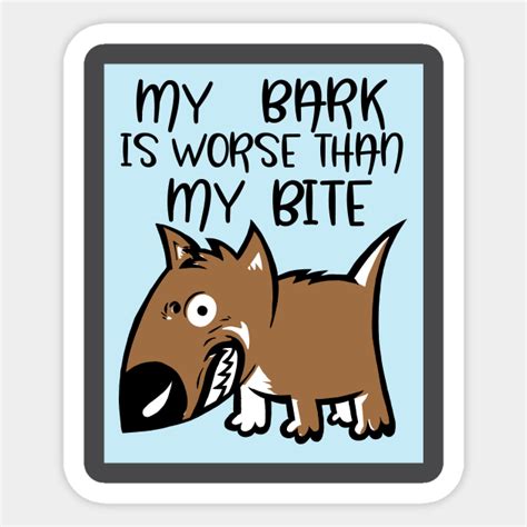 My Bark Is Worse Than My Bite Dog Sticker Teepublic