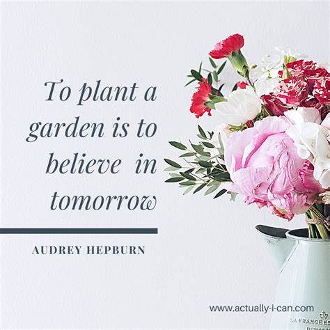 To Plant A Garden Is To Believe In Tomorrow — Actually I Can