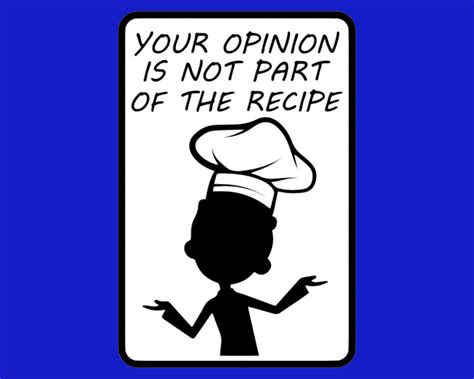 Your Opinion Is Not Part Of The Recipe Sign By Becker Thorne