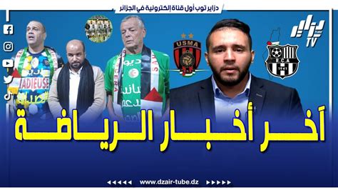 الجولة الرياضية الخضر يعودون إلى الجزائر و أخبار جديدة في إتحاد الجزائر و لخضر بلومي يصنع الحدث