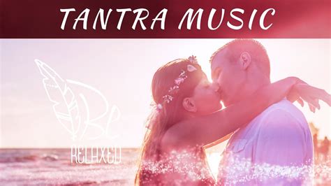 Music For Tantric Love Discover Sexuality In Yourself Youtube