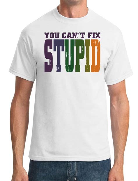 You Cant Fix Stupid Funny Crude Mens T Shirt