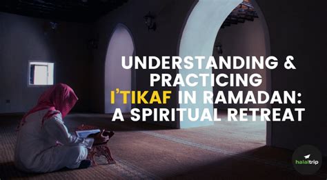Understanding And Practicing Itikaf In Ramadan A Spiritual Retreat