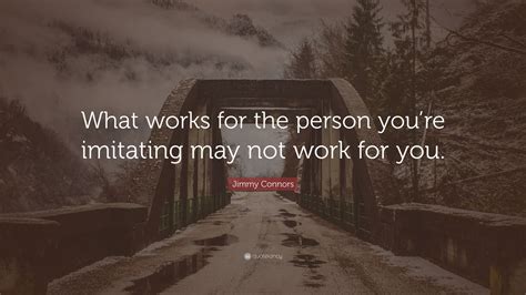 Jimmy Connors Quote “what Works For The Person Youre Imitating May