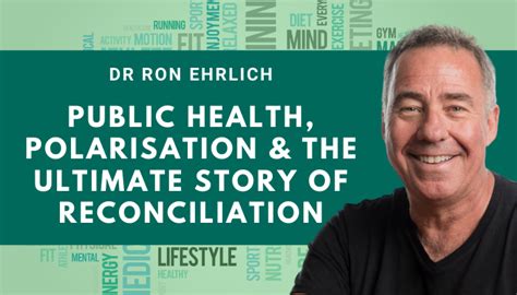 Dr Ron Ehrlich Public Health Polarisation And The Ultimate Story Of Reconciliation Dr Ron