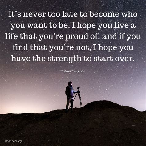 Its Never Too Late To Become Who You Want To Be I Hope You Live A