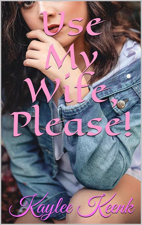 Use My Wife Please Kindle Edition By Keenk Kaylee Literature Fiction Kindle Ebooks