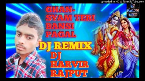 ghanshyam teri bansi pagal kar jati hai dj remix hindi bhakti song mix by dj harvir rajput youtube