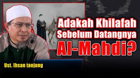 Adakah Khilafah Sebelum Datangnya Imam Mahdi Ustadz Ihsan Tanjung