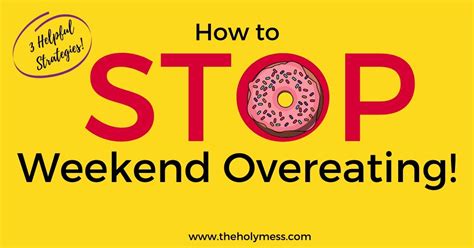How To Stop Weekend Overeating And Binging The Holy Mess