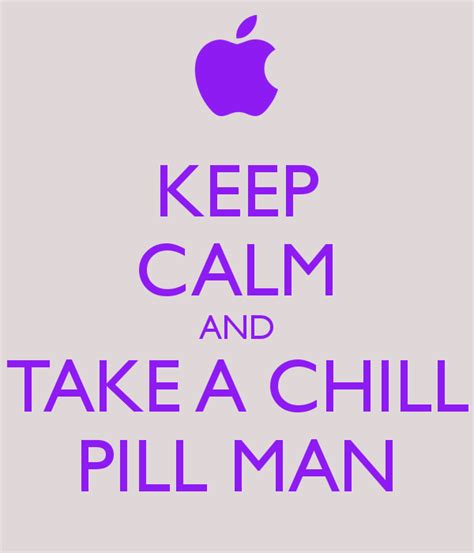 take a chill pill quotes quotesgram