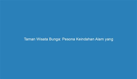 Taman Wisata Bunga Pesona Keindahan Alam Yang Memikat Di Indonesia