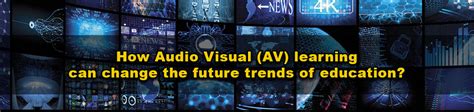 How Audio Visual Av Learning Can Change The Future Trends Of Education
