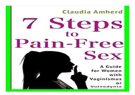 7 Steps To Pain Free Sex A Complete Self Help Guide To Overcome Vaginismus Dyspareunia