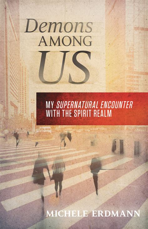 Demons Among Us My Supernatural Encounter With The Spirit Realm