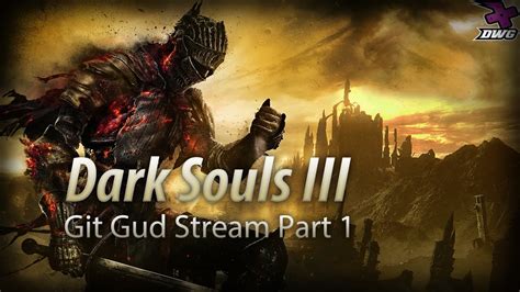 Dark Souls 3 Git Gud Stream Part 1 Youtube