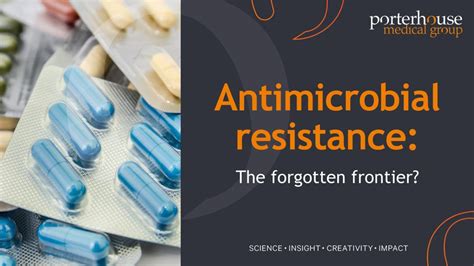 Antimicrobial Resistance The Forgotten Frontier Porterhouse Medical