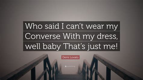 Demi Lovato Quote Who Said I Cant Wear My Converse With My Dress