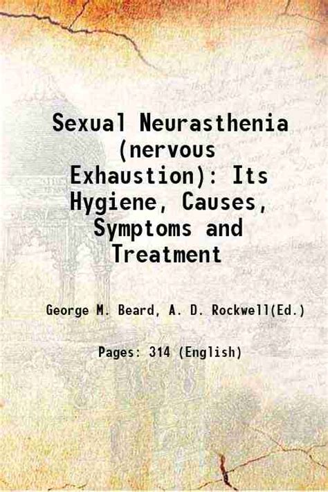 Sexual Neurasthenia Nervous Exhaustion Its Hygiene Causes Symptoms And Treatment 1906