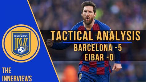 How Messi S Masterclass Destroyed Eibar Barcelona Vs Eibar 5 0 Tactical Analysis Youtube