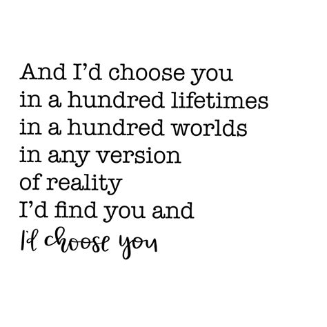 And Id Choose You In A Hundred Lifetimes In A Hundred Worlds In Any