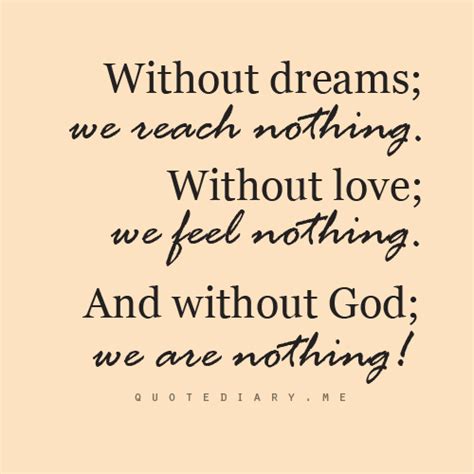 Without Dreams We Reach Nothing Without Love We Feel Nothing And