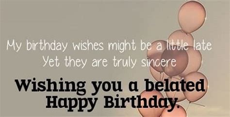 Birthdays are meant to be fun and celebration of milestones happy belated birthday. Top 20 Belated Birthday Wishes and Quotes - Quotes Yard