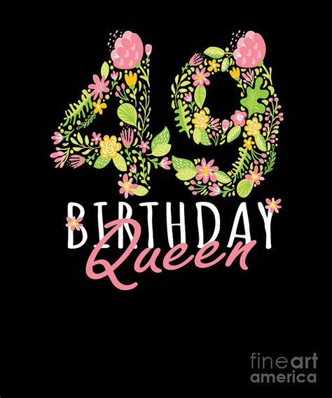 49th Birthday Queen 49 Years Old Woman Floral Bday Theme Design Digital Art By Art Grabitees