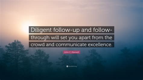 John C Maxwell Quote Diligent Follow Up And Follow Through Will Set