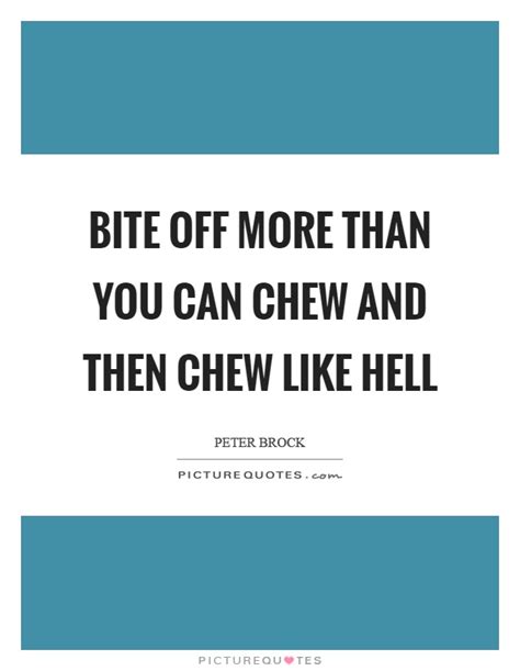 bite off more than you can chew and then chew like hell picture quotes