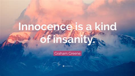 Graham Greene Quote “innocence Is A Kind Of Insanity”