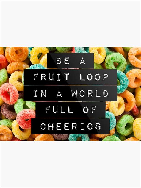 Be A Fruit Loop In A World Of Cheerios Sticker For Sale By