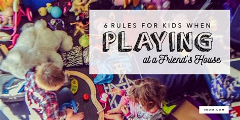 6 Rules For Kids When Playing At A Friends House Imom