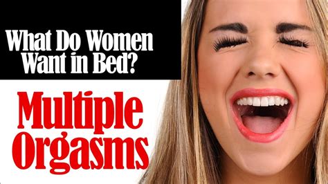 What Do Women Want In Bed Multiple Orgasms Youtube