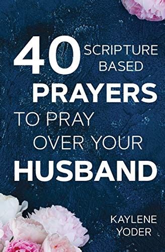 40 Scripture Based Prayers To Pray Over Your Husband The Just Prayers