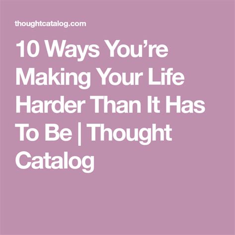 10 Ways Youre Making Your Life Harder Than It Has To Be Make It